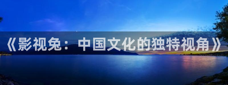 都挺好免费观看星辰影院：《影视兔：中国文化的独特视角》